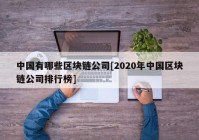 中国有哪些区块链公司[2020年中国区块链公司排行榜]