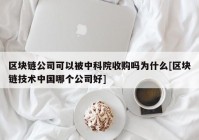 区块链公司可以被中科院收购吗为什么[区块链技术中国哪个公司好]