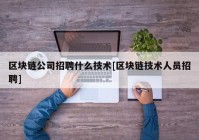 区块链公司招聘什么技术[区块链技术人员招聘]