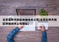 北京比特大陆区块链技术公司[北京比特大陆区块链技术公司地址]