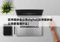 区块链创业公司digital[区块链创业公司都是做什么]