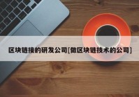 区块链接的研发公司[做区块链技术的公司]