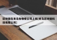 区块链在青岛有哪些公司上班[青岛区块链科技有限公司]