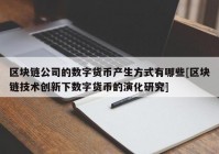 区块链公司的数字货币产生方式有哪些[区块链技术创新下数字货币的演化研究]