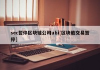 sec暂停区块链公司ubi[区块链交易暂停]