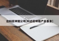 达科区块链公司[科达区块链产业基金]