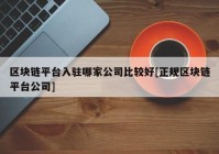 区块链平台入驻哪家公司比较好[正规区块链平台公司]