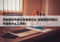 互联网区块链公司是做什么[互联网区块链公司是做什么工作的]