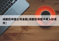 成都区块链公司金融[成都区块链大厦入驻条件]